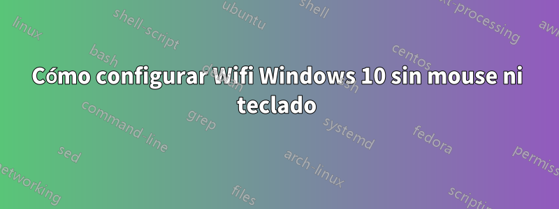 Cómo configurar Wifi Windows 10 sin mouse ni teclado