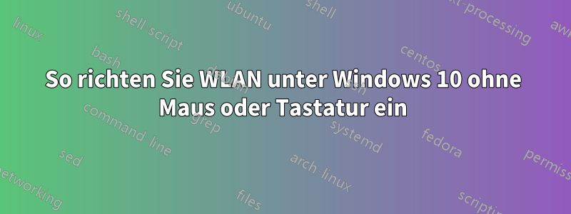 So richten Sie WLAN unter Windows 10 ohne Maus oder Tastatur ein