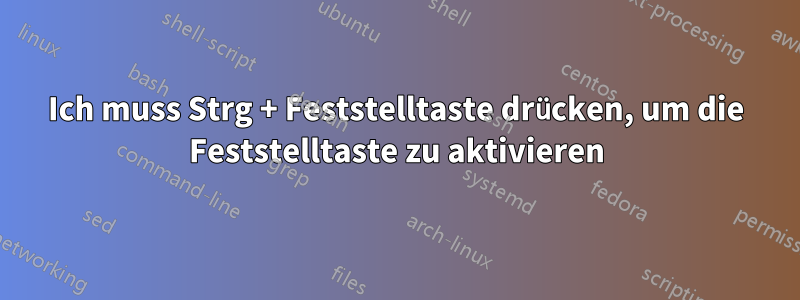 Ich muss Strg + Feststelltaste drücken, um die Feststelltaste zu aktivieren