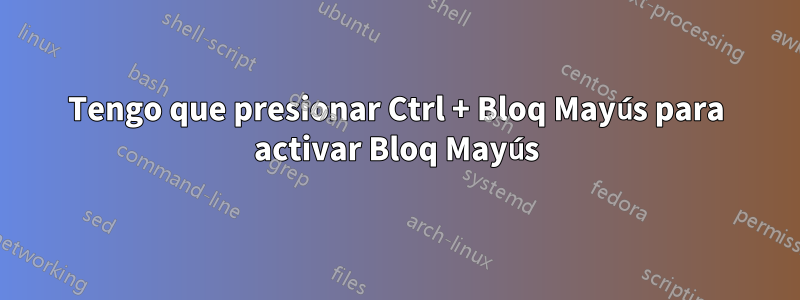 Tengo que presionar Ctrl + Bloq Mayús para activar Bloq Mayús