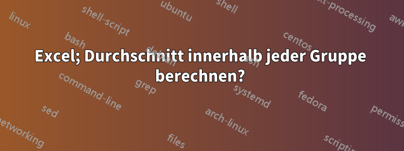 Excel; Durchschnitt innerhalb jeder Gruppe berechnen?