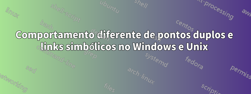 Comportamento diferente de pontos duplos e links simbólicos no Windows e Unix