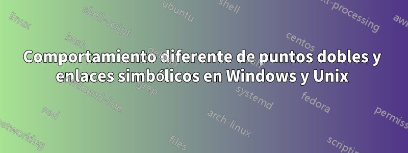 Comportamiento diferente de puntos dobles y enlaces simbólicos en Windows y Unix