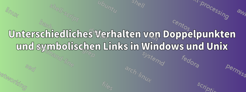 Unterschiedliches Verhalten von Doppelpunkten und symbolischen Links in Windows und Unix