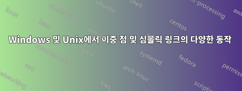 Windows 및 Unix에서 이중 점 및 심볼릭 링크의 다양한 동작