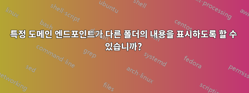 특정 도메인 엔드포인트가 다른 폴더의 내용을 표시하도록 할 수 있습니까?