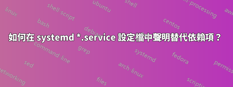 如何在 systemd *.service 設定檔中聲明替代依賴項？