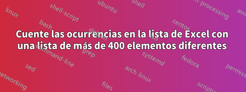 Cuente las ocurrencias en la lista de Excel con una lista de más de 400 elementos diferentes