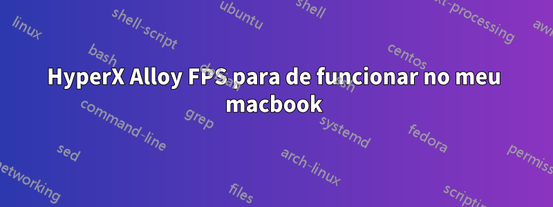 HyperX Alloy FPS para de funcionar no meu macbook