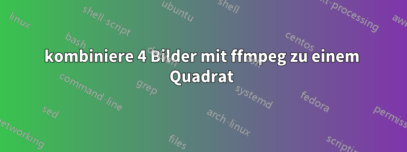 kombiniere 4 Bilder mit ffmpeg zu einem Quadrat