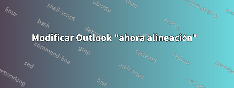 Modificar Outlook "ahora alineación"