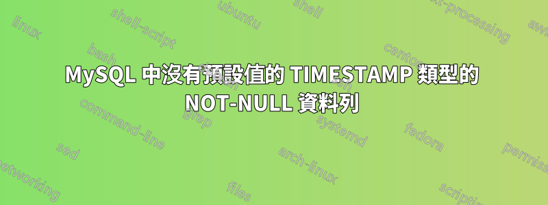 MySQL 中沒有預設值的 TIMESTAMP 類型的 NOT-NULL 資料列