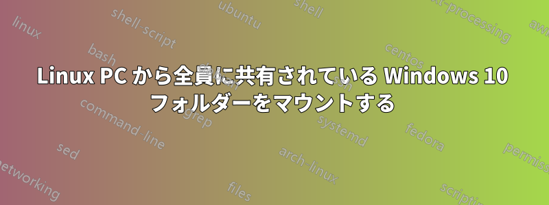 Linux PC から全員に共有されている Windows 10 フォルダーをマウントする