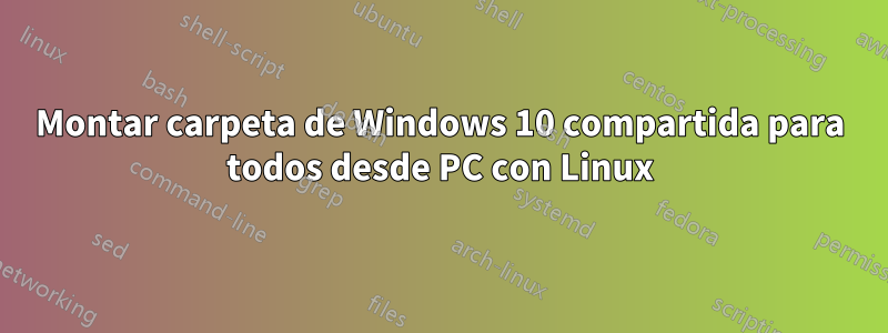 Montar carpeta de Windows 10 compartida para todos desde PC con Linux