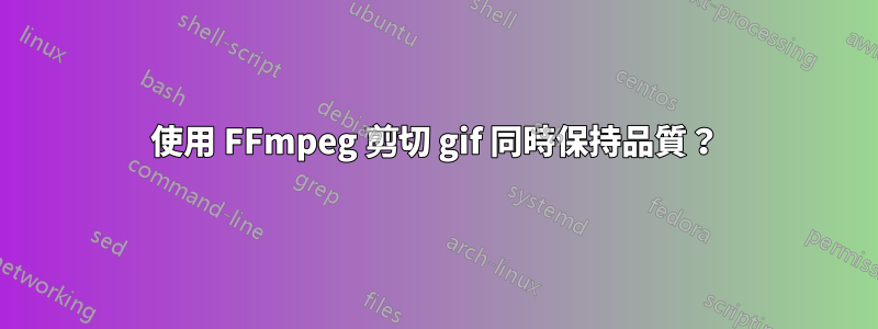 使用 FFmpeg 剪切 gif 同時保持品質？