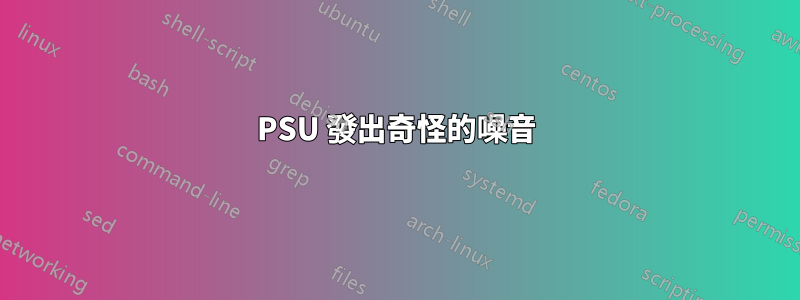 PSU 發出奇怪的噪音