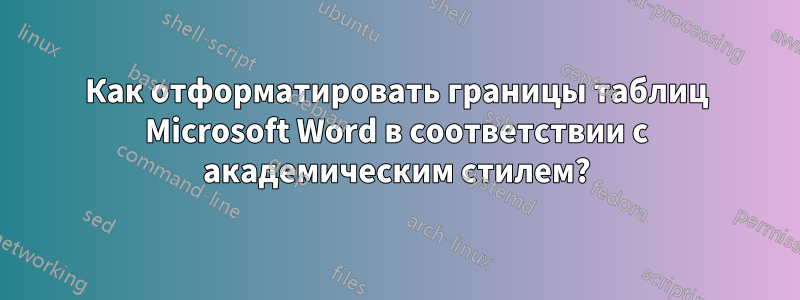 Как отформатировать границы таблиц Microsoft Word в соответствии с академическим стилем?