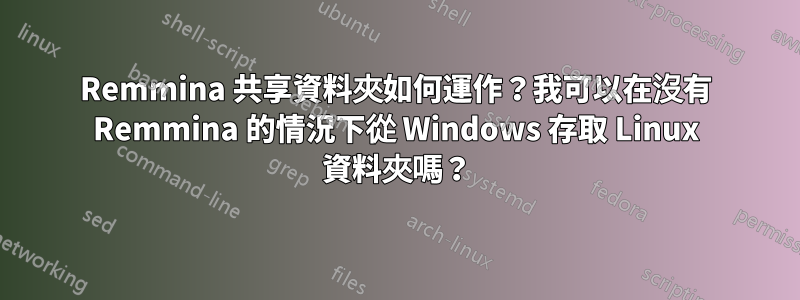 Remmina 共享資料夾如何運作？我可以在沒有 Remmina 的情況下從 Windows 存取 Linux 資料夾嗎？