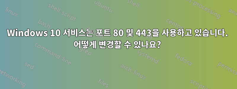 Windows 10 서비스는 포트 80 및 443을 사용하고 있습니다. 어떻게 변경할 수 있나요?