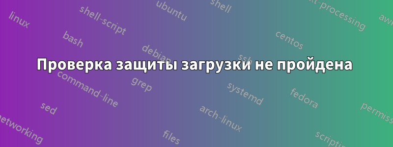 Проверка защиты загрузки не пройдена