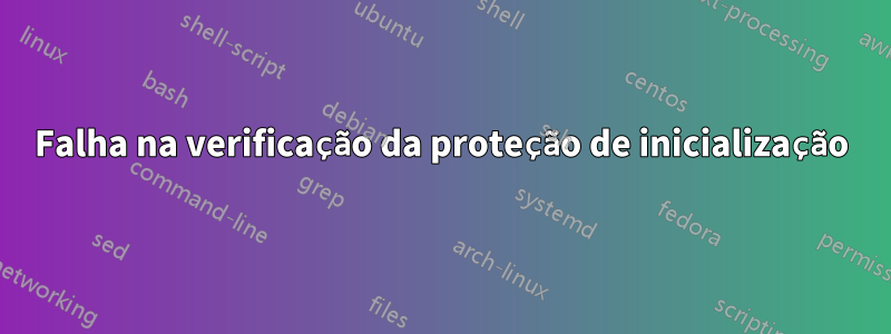 Falha na verificação da proteção de inicialização