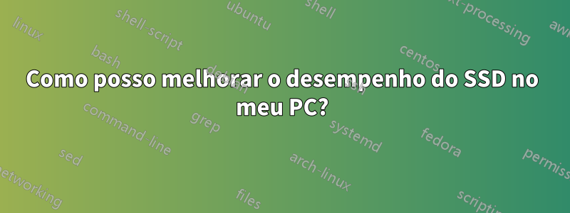 Como posso melhorar o desempenho do SSD no meu PC?