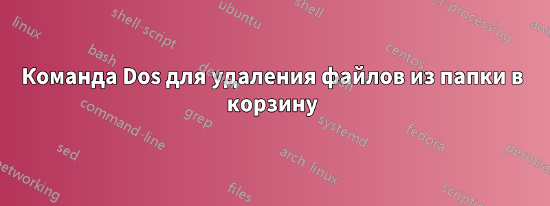 Команда Dos для удаления файлов из папки в корзину