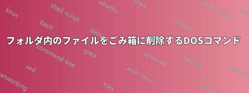 フォルダ内のファイルをごみ箱に削除するDOSコマンド