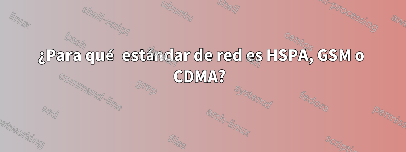 ¿Para qué estándar de red es HSPA, GSM o CDMA? 