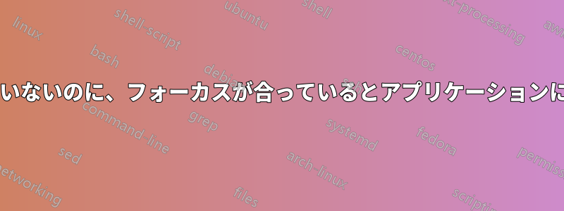 フォーカスが合っていないのに、フォーカスが合っているとアプリケーションに信じ込ませますか?