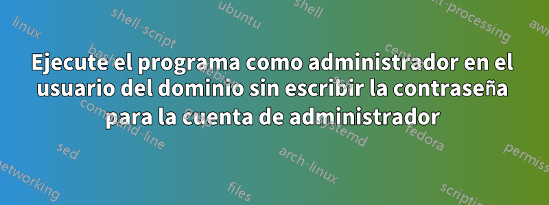 Ejecute el programa como administrador en el usuario del dominio sin escribir la contraseña para la cuenta de administrador