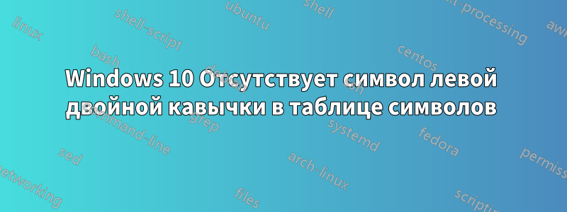 Windows 10 Отсутствует символ левой двойной кавычки в таблице символов