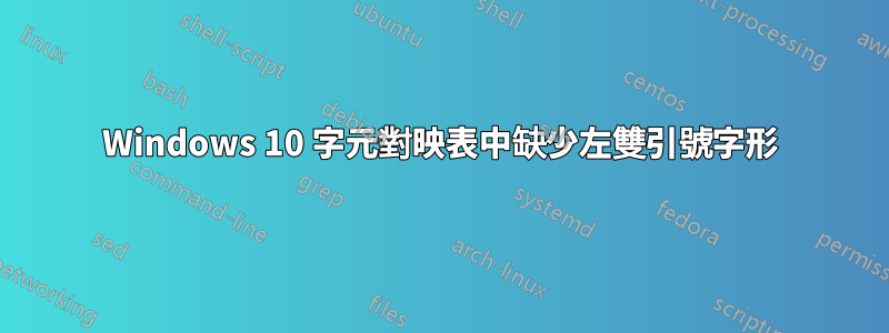 Windows 10 字元對映表中缺少左雙引號字形