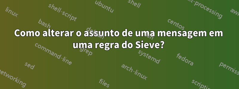 Como alterar o assunto de uma mensagem em uma regra do Sieve?