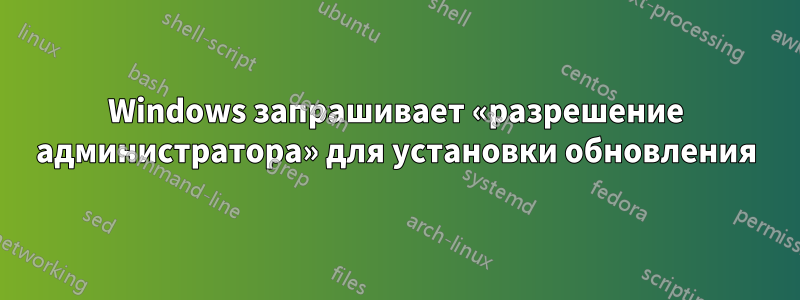 Windows запрашивает «разрешение администратора» для установки обновления