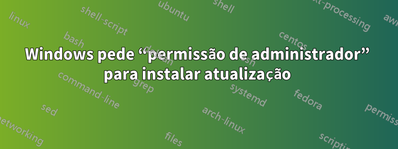 Windows pede “permissão de administrador” para instalar atualização