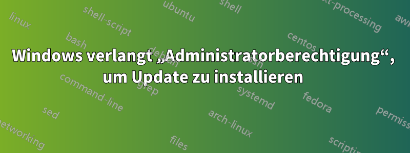 Windows verlangt „Administratorberechtigung“, um Update zu installieren