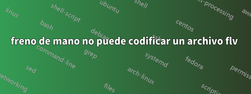 freno de mano no puede codificar un archivo flv