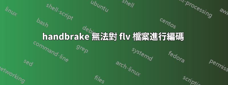 handbrake 無法對 flv 檔案進行編碼