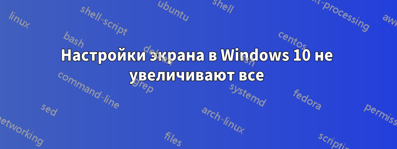 Настройки экрана в Windows 10 не увеличивают все