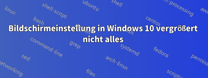 Bildschirmeinstellung in Windows 10 vergrößert nicht alles