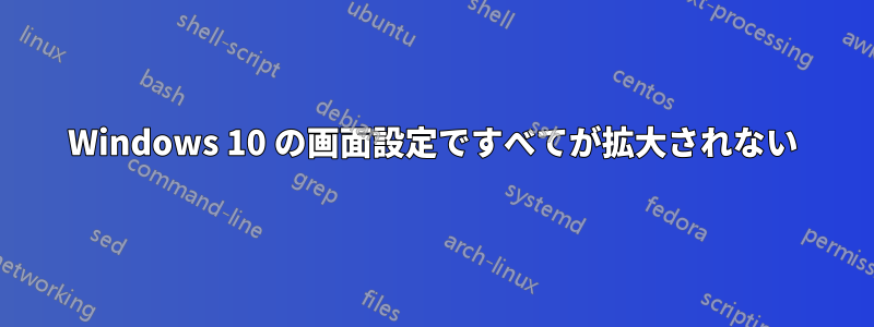 Windows 10 の画面設定ですべてが拡大されない