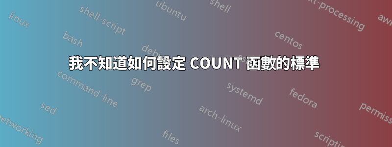 我不知道如何設定 COUNT 函數的標準