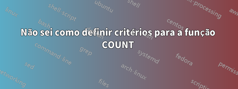 Não sei como definir critérios para a função COUNT