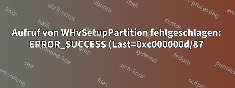 Aufruf von WHvSetupPartition fehlgeschlagen: ERROR_SUCCESS (Last=0xc000000d/87) (VERR_NEM_VM_CREATE_FAILED)