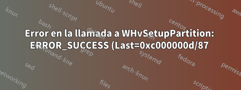 Error en la llamada a WHvSetupPartition: ERROR_SUCCESS (Last=0xc000000d/87) (VERR_NEM_VM_CREATE_FAILED)