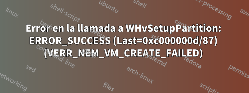 Error en la llamada a WHvSetupPartition: ERROR_SUCCESS (Last=0xc000000d/87) (VERR_NEM_VM_CREATE_FAILED)