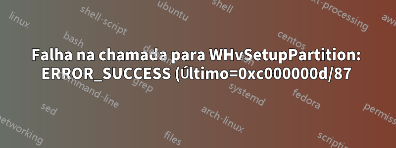 Falha na chamada para WHvSetupPartition: ERROR_SUCCESS (Último=0xc000000d/87) (VERR_NEM_VM_CREATE_FAILED)