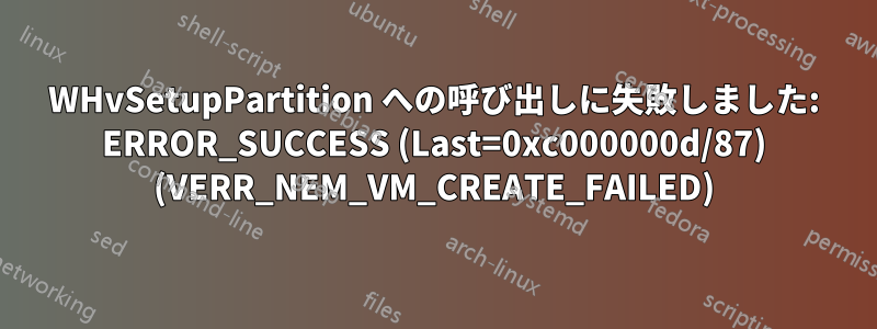 WHvSetupPartition への呼び出しに失敗しました: ERROR_SUCCESS (Last=0xc000000d/87) (VERR_NEM_VM_CREATE_FAILED)