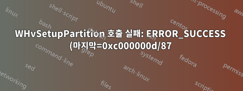 WHvSetupPartition 호출 실패: ERROR_SUCCESS (마지막=0xc000000d/87) (VERR_NEM_VM_CREATE_FAILED)